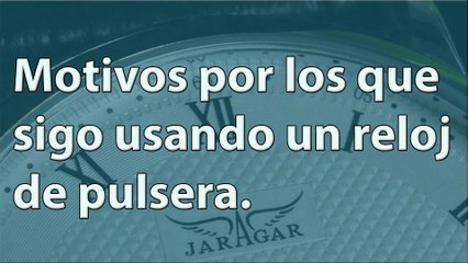 ¿Por que sigue siendo útil el reloj de pulsera?