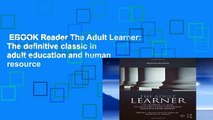 EBOOK Reader The Adult Learner: The definitive classic in adult education and human resource