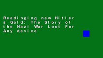 Readinging new Hitler s Gold: The Story of the Nazi War Loot For Any device