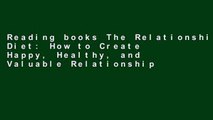 Reading books The Relationship Diet: How to Create Happy, Healthy, and Valuable Relationships (At