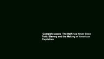 Complete acces  The Half Has Never Been Told: Slavery and the Making of American Capitalism
