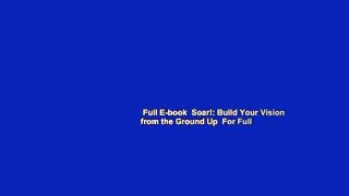 Full E-book  Soar!: Build Your Vision from the Ground Up  For Full