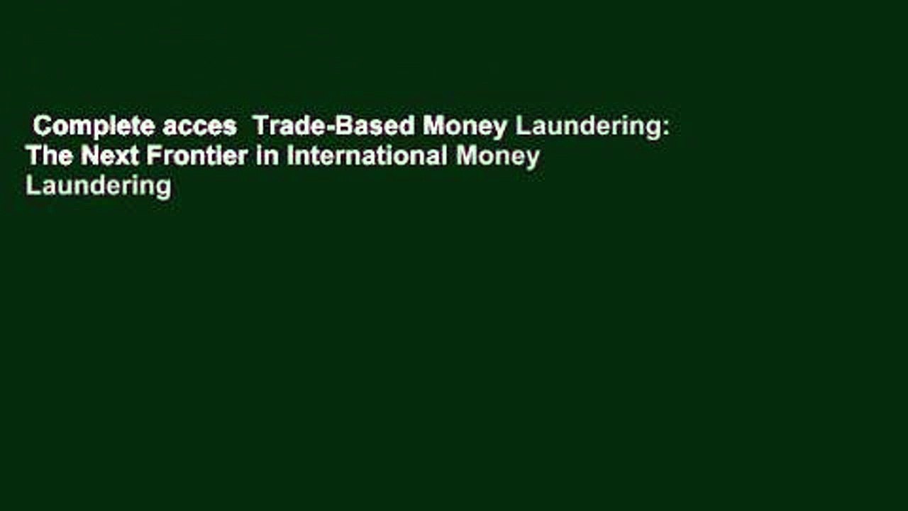 Complete acces  Trade-Based Money Laundering: The Next Frontier in International Money Laundering