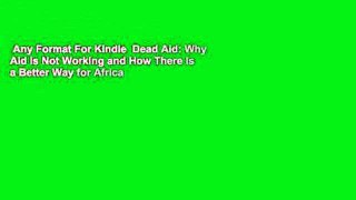 Any Format For Kindle  Dead Aid: Why Aid Is Not Working and How There Is a Better Way for Africa