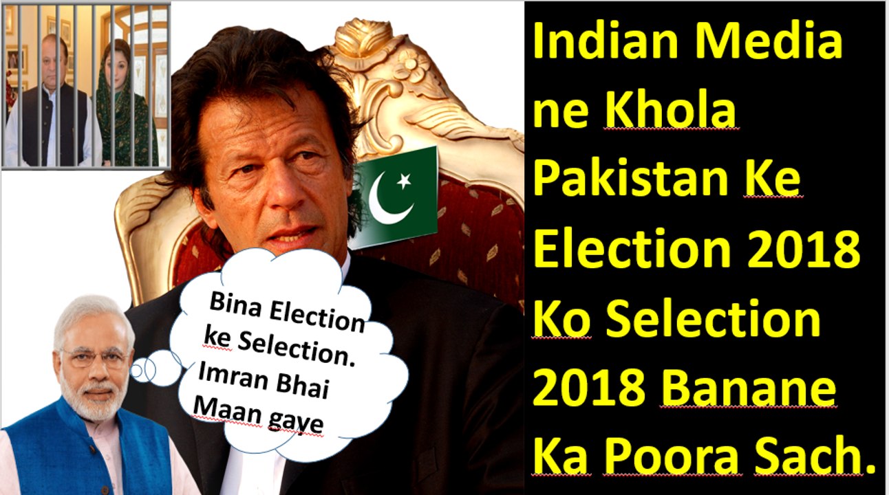 Indian media on Pakistan Election sorry (Selection) 2018  Imran Khan ISI & Army ka Saath (2018)