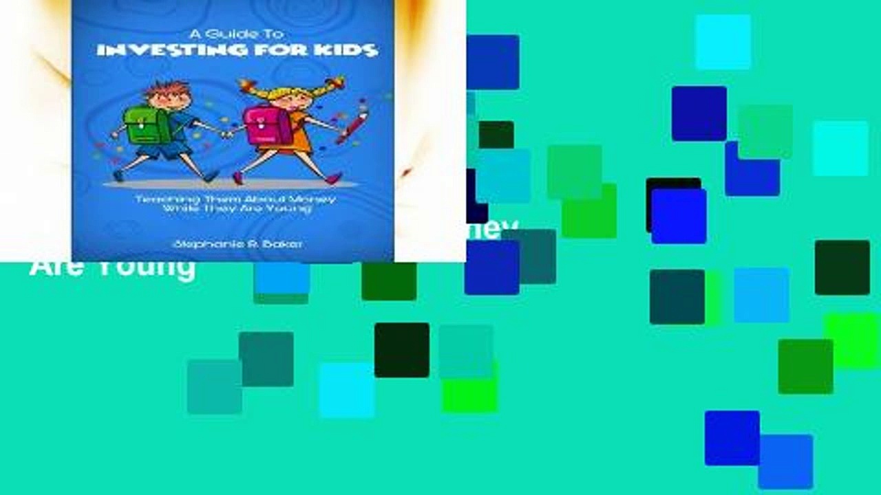 Full E-book  A Guide To Investing For Kids: Teaching Them About Money While They Are Young