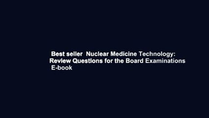 Best seller  Nuclear Medicine Technology: Review Questions for the Board Examinations  E-book