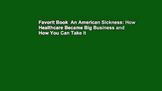 Favorit Book  An American Sickness: How Healthcare Became Big Business and How You Can Take It