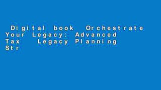 Digital book  Orchestrate Your Legacy: Advanced Tax   Legacy Planning Strategies Unlimited acces