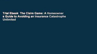 Trial Ebook  The Claim Game: A Homeowner s Guide to Avoiding an Insurance Catastrophe Unlimited