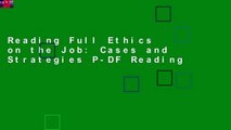 Reading Full Ethics on the Job: Cases and Strategies P-DF Reading