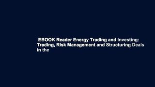 EBOOK Reader Energy Trading and Investing: Trading, Risk Management and Structuring Deals in the