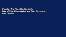 Popular  The Fibro Fix: Get to the Root of Your Fibromyalgia and Start Reversing Your Chronic