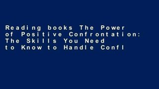 Reading books The Power of Positive Confrontation: The Skills You Need to Know to Handle Conflicts