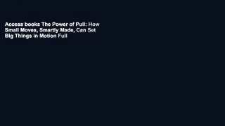 Access books The Power of Pull: How Small Moves, Smartly Made, Can Set Big Things in Motion Full