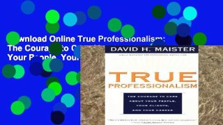 D0wnload Online True Professionalism: The Courage to Care About Your People, Your Clients, and