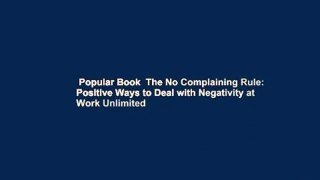 Popular Book  The No Complaining Rule: Positive Ways to Deal with Negativity at Work Unlimited