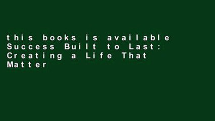 this books is available Success Built to Last: Creating a Life That Matters Full access