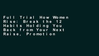 Full Trial How Women Rise: Break the 12 Habits Holding You Back from Your Next Raise, Promotion,