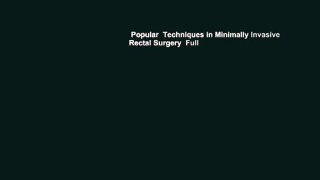 Popular  Techniques in Minimally Invasive Rectal Surgery  Full