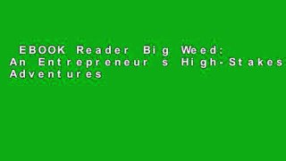 EBOOK Reader Big Weed: An Entrepreneur s High-Stakes Adventures in the Budding Legal Marijuana