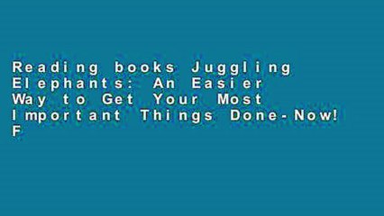 Reading books Juggling Elephants: An Easier Way to Get Your Most Important Things Done-Now! For