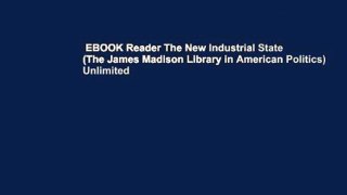 EBOOK Reader The New Industrial State (The James Madison Library in American Politics) Unlimited
