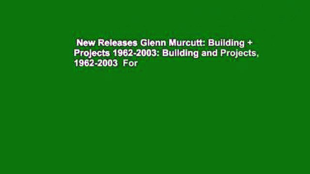 New Releases Glenn Murcutt: Building + Projects 1962-2003: Building and Projects, 1962-2003 For
