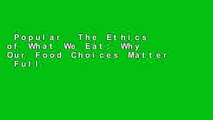 Popular  The Ethics of What We Eat: Why Our Food Choices Matter  Full