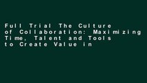 Full Trial The Culture of Collaboration: Maximizing Time, Talent and Tools to Create Value in the