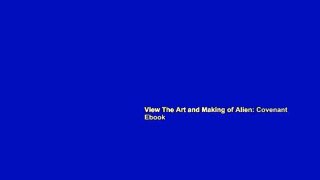 View The Art and Making of Alien: Covenant Ebook