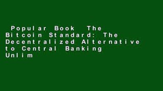 Popular Book  The Bitcoin Standard: The Decentralized Alternative to Central Banking Unlimited
