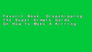 Favorit Book  Dropshipping: The Super Simple Guide On How To Make A Killing Dropshipping: Volume 1