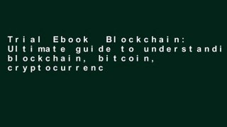 Trial Ebook  Blockchain: Ultimate guide to understanding blockchain, bitcoin, cryptocurrencies,