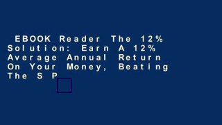 EBOOK Reader The 12% Solution: Earn A 12% Average Annual Return On Your Money, Beating The S P