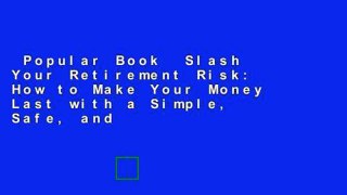 Popular Book  Slash Your Retirement Risk: How to Make Your Money Last with a Simple, Safe, and