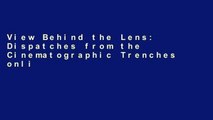 View Behind the Lens: Dispatches from the Cinematographic Trenches online