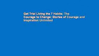 Get Trial Living the 7 Habits: The Courage to Change: Stories of Courage and Inspiration Unlimited