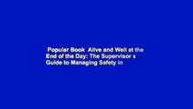 Popular Book  Alive and Well at the End of the Day: The Supervisor s Guide to Managing Safety in