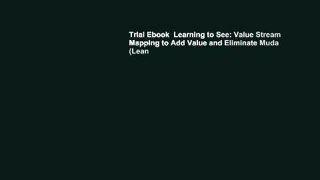 Trial Ebook  Learning to See: Value Stream Mapping to Add Value and Eliminate Muda (Lean