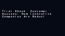 Trial Ebook  Customer Success: How Innovative Companies Are Reducing Churn and Growing Recurring