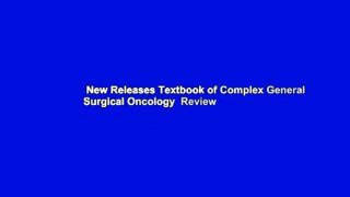 New Releases Textbook of Complex General Surgical Oncology  Review