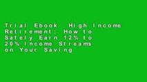 Trial Ebook  High Income Retirement: How to Safely Earn 12% to 20% Income Streams on Your Savings
