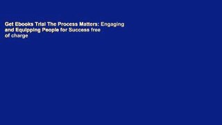 Get Ebooks Trial The Process Matters: Engaging and Equipping People for Success free of charge
