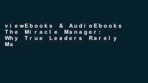 viewEbooks & AudioEbooks The Miracle Manager: Why True Leaders Rarely Make Great Managers For Any