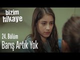 Barış artık yok - Bizim Hikaye 24. Bölüm