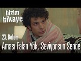 Aması yok, seviyorsun - Bizim Hikaye 23. Bölüm