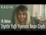 Zeytinyağlı Yiyemem Aman - Ceyda - Kadın 18. Bölüm