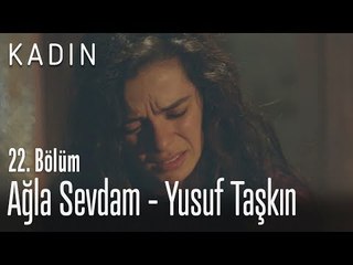 Ağla Sevdam - Yusuf Taşkın - Kadın 22. Bölüm