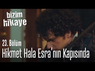 Hikmet hala Esra'nın kapısında - Bizim Hikaye 23. Bölüm